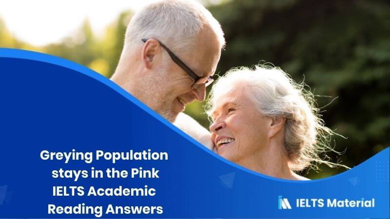 IELTS Academic Reading ‘Greying Population stays in the Pink’ Answers