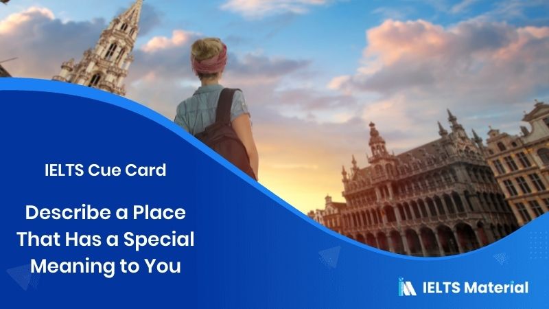 Describe a Place That Has a Special Meaning to You – IELTS Cue Card