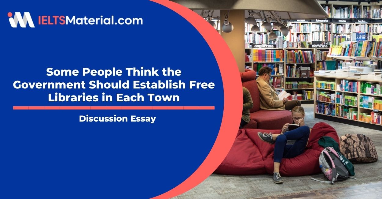 Some People Think the Government Should Establish Free Libraries in Each Town- IELTS Writing Task 2