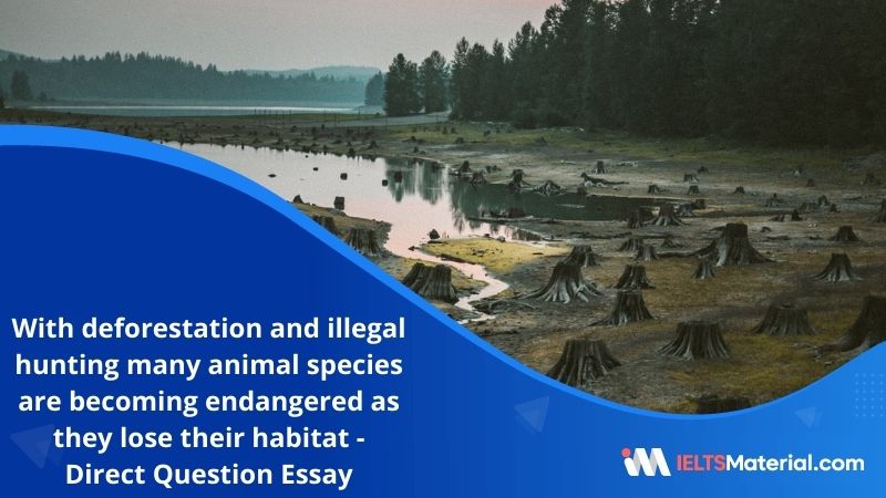 With Deforestation, Urban Development and Illegal Hunting, Many Animal Species are Becoming Endangered as They Lose Their Habitat – IELTS Writing Task 2