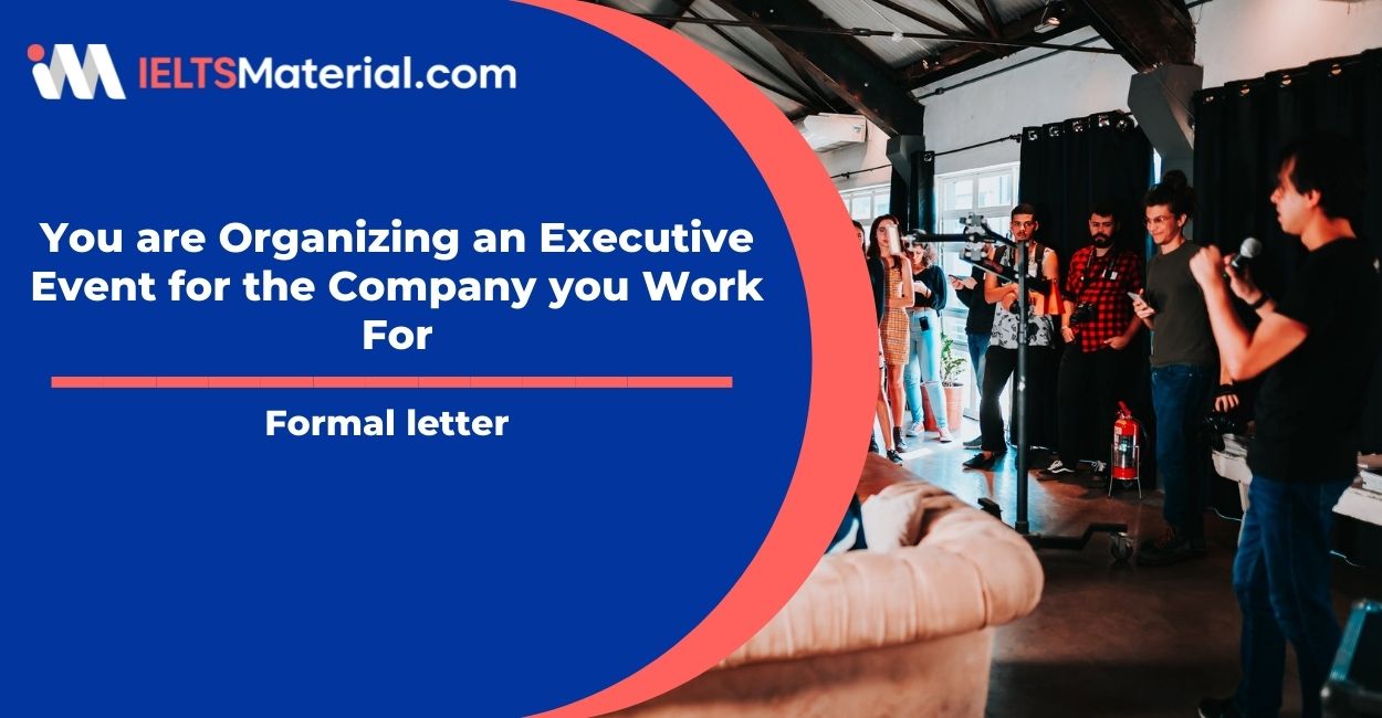 You are Organizing an Executive Event for the Company you Work For- Formal Letter