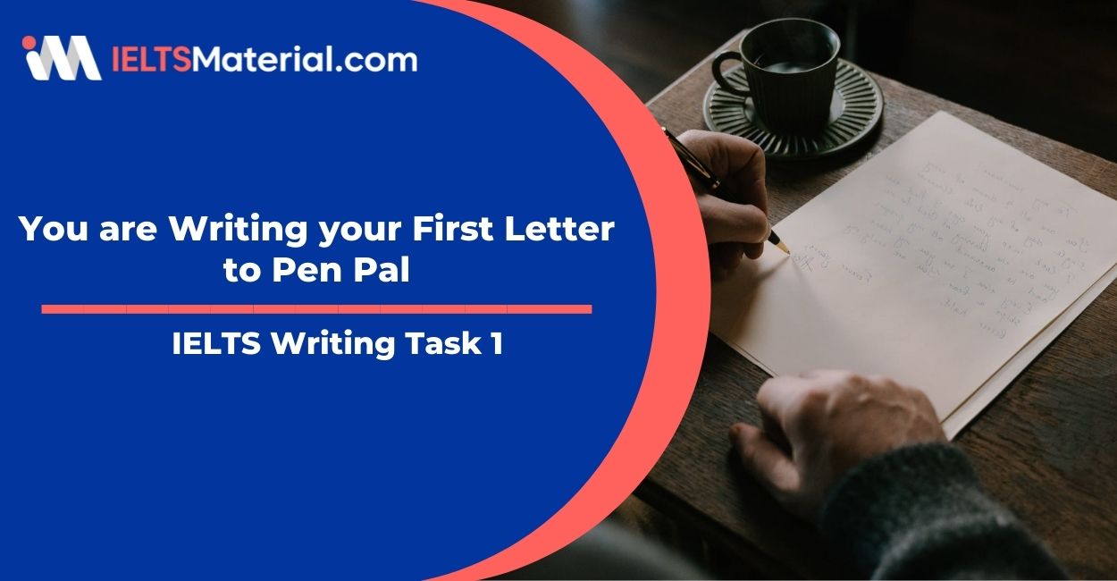 You are Writing your First Letter to Pen Pal- IELTS Writing Task 1