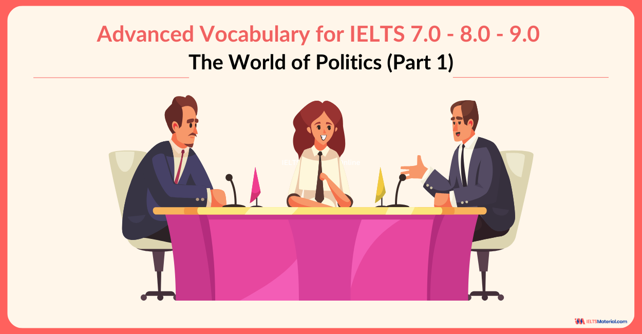 Advanced Vocabulary for IELTS 7.0 – 8.0 – 9.0: THE WORLD OF POLITICS (Part 1)